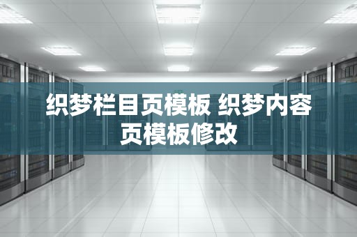 织梦栏目页模板 织梦内容页模板修改