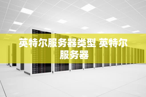 英特尔服务器类型 英特尔 服务器