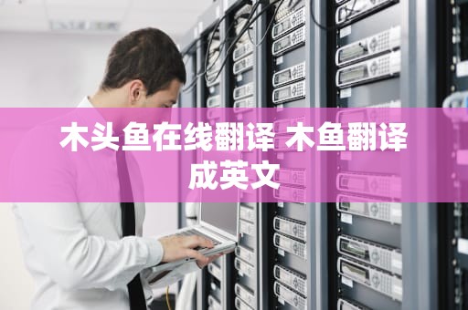 木头鱼在线翻译 木鱼翻译成英文