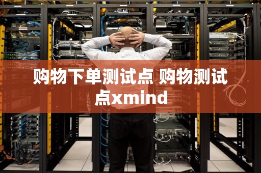 购物下单测试点 购物测试点xmind