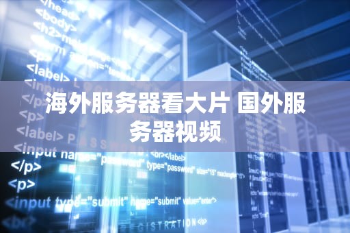海外服务器看大片 国外服务器视频