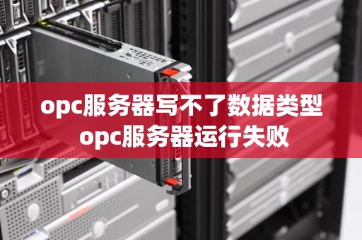 opc服务器写不了数据类型 opc服务器运行失败