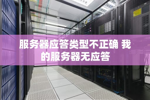 服务器应答类型不正确 我的服务器无应答