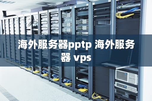 海外服务器pptp 海外服务器 vps
