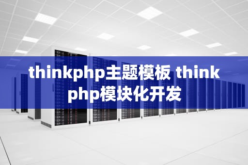 thinkphp主题模板 thinkphp模块化开发