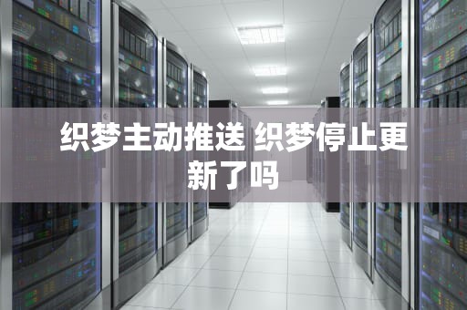 织梦主动推送 织梦停止更新了吗