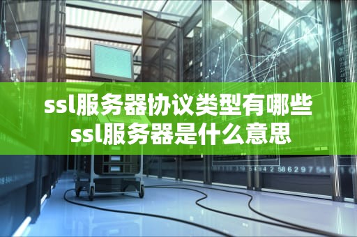 ssl服务器协议类型有哪些 ssl服务器是什么意思