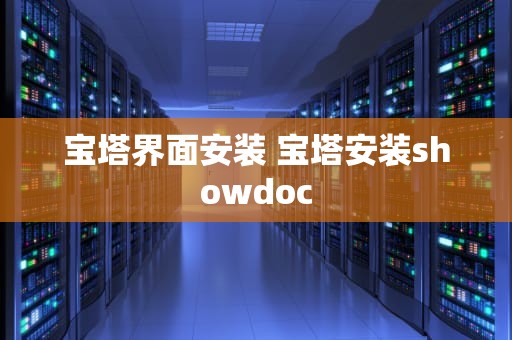 宝塔界面安装 宝塔安装showdoc