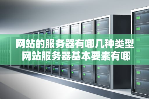 网站的服务器有哪几种类型 网站服务器基本要素有哪些