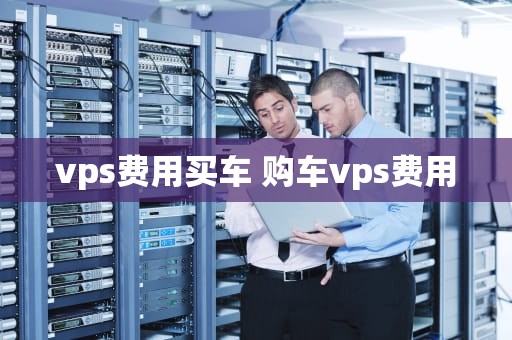 vps费用买车 购车vps费用