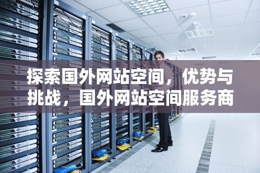 探索国外网站空间，优势与挑战，国外网站空间服务商