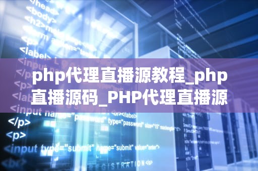 php代理直播源教程_php直播源码_PHP代理直播源教程