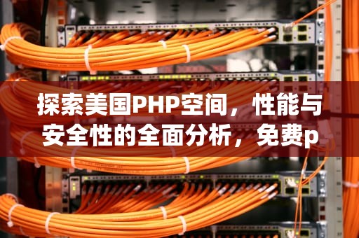 探索美国PHP空间，性能与安全性的全面分析，免费php空间国外