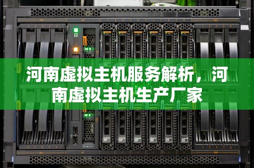 河南虚拟主机服务解析，河南虚拟主机生产厂家