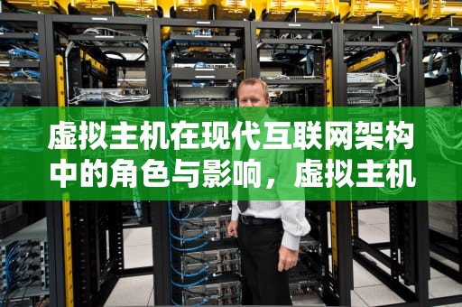 虚拟主机在现代互联网架构中的角色与影响，虚拟主机免费主机