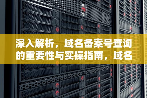 深入解析，域名备案号查询的重要性与实操指南，域名备案号查询平台官网