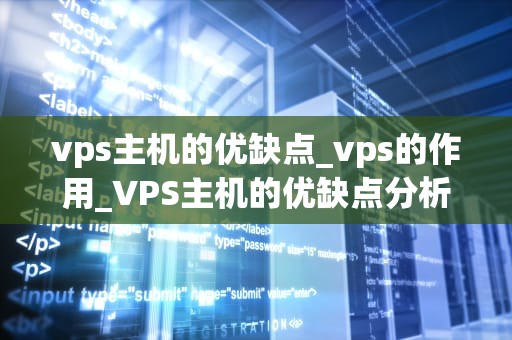 vps主机的优缺点_vps的作用_VPS主机的优缺点分析