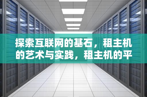 探索互联网的基石，租主机的艺术与实践，租主机的平台