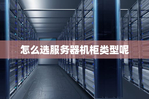 怎么选服务器机柜类型呢