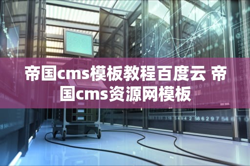 帝国cms模板教程百度云 帝国cms资源网模板