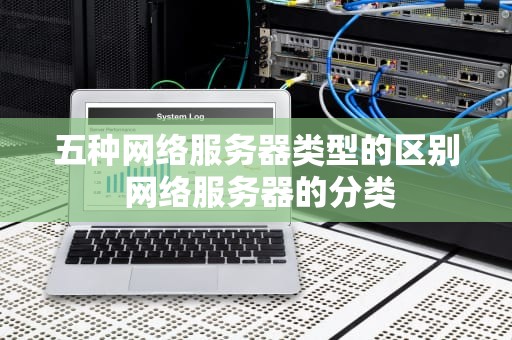 五种网络服务器类型的区别 网络服务器的分类
