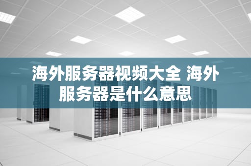 海外服务器视频大全 海外服务器是什么意思