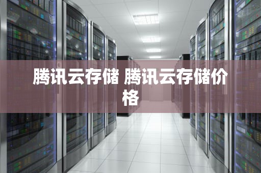 腾讯云存储 腾讯云存储价格
