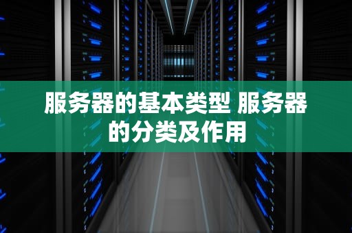 服务器的基本类型 服务器的分类及作用