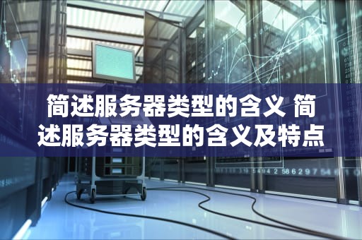 简述服务器类型的含义 简述服务器类型的含义及特点