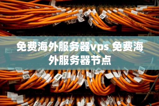 免费海外服务器vps 免费海外服务器节点