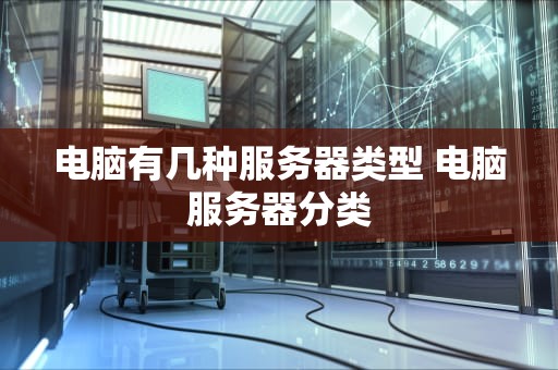 电脑有几种服务器类型 电脑服务器分类