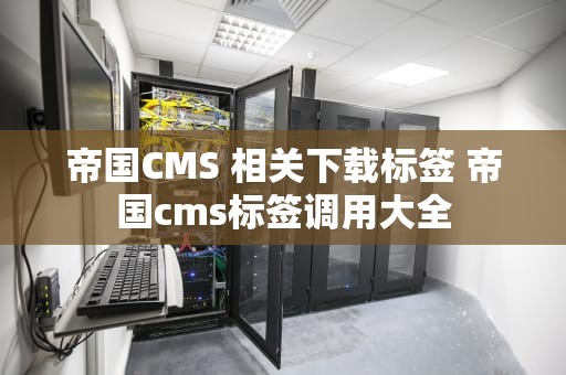 帝国CMS 相关下载标签 帝国cms标签调用大全