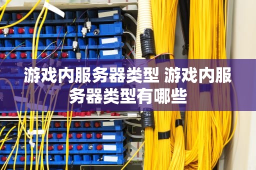 游戏内服务器类型 游戏内服务器类型有哪些