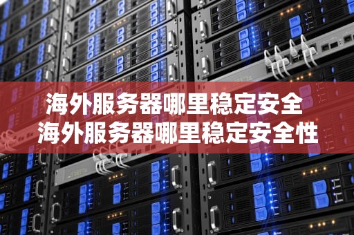 海外服务器哪里稳定安全 海外服务器哪里稳定安全性好
