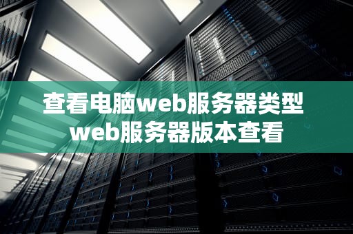 查看电脑web服务器类型 web服务器版本查看