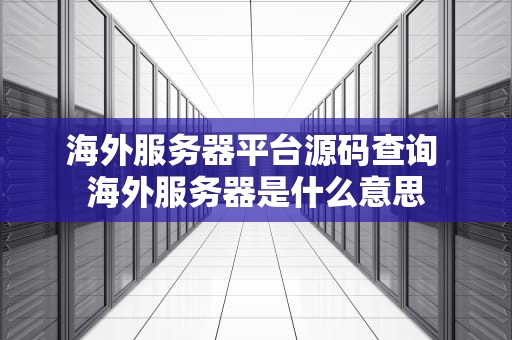 海外服务器平台源码查询 海外服务器是什么意思