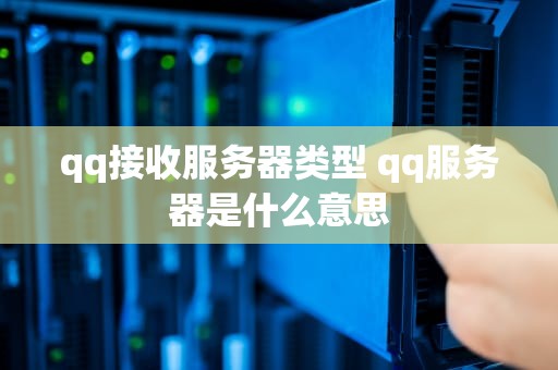 qq接收服务器类型 qq服务器是什么意思