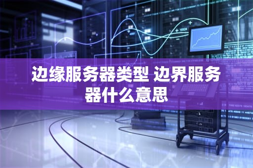 边缘服务器类型 边界服务器什么意思