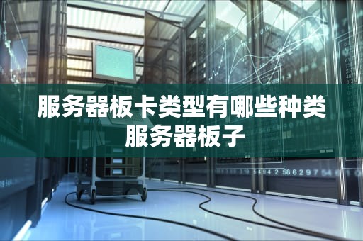 服务器板卡类型有哪些种类 服务器板子