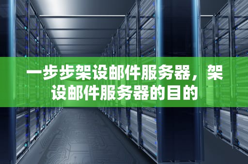 一步步架设邮件服务器，架设邮件服务器的目的