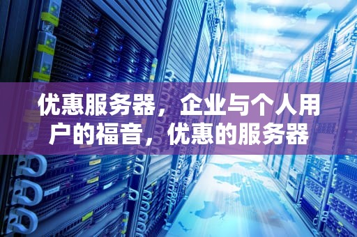 优惠服务器，企业与个人用户的福音，优惠的服务器