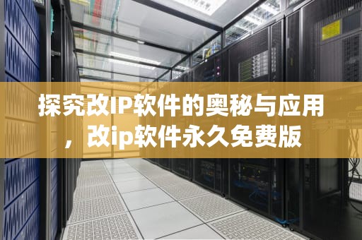 探究改IP软件的奥秘与应用，改ip软件永久免费版