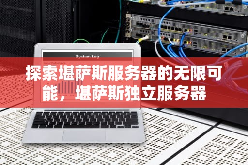 探索堪萨斯服务器的无限可能，堪萨斯独立服务器