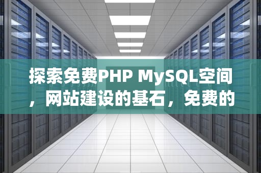 探索免费PHP MySQL空间，网站建设的基石，免费的mysql空间
