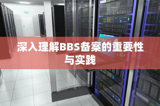 深入理解BBS备案的重要性与实践