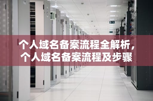 个人域名备案流程全解析，个人域名备案流程及步骤