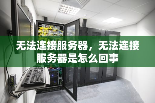 无法连接服务器，无法连接服务器是怎么回事