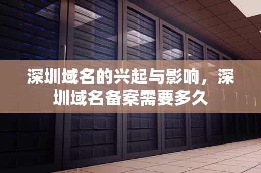深圳域名的兴起与影响，深圳域名备案需要多久