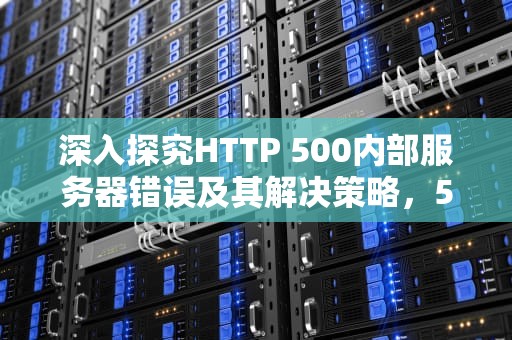 深入探究HTTP 500内部服务器错误及其解决策略，500 internal server error翻译