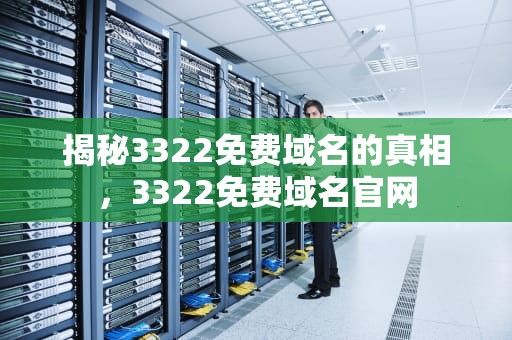 揭秘3322免费域名的真相，3322免费域名官网